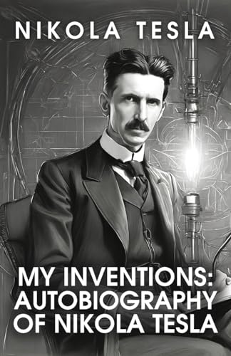 My Inventions: The Autobiography of Nikola Tesla: The Autobiography of Nikola Tesla by Nikola Tesla von Lushena Books