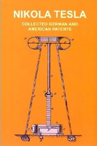 Nikola Tesla. Seine Patente: Alle deutschen und US-amerikanischen Patente /Collected German and American Patents Nikola Tesla. Seine Patente: Alle deutschen und US-amerikanischen Patente /Collected German and American Patents