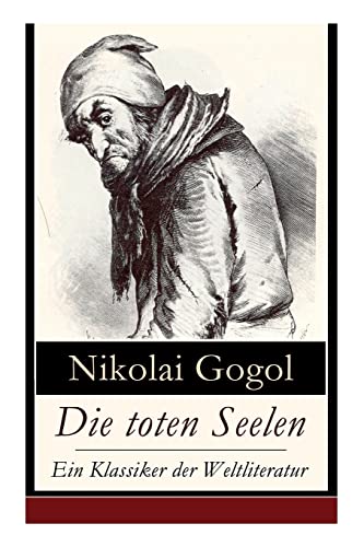 Die toten Seelen - Ein Klassiker der Weltliteratur: Die Abenteuer Tschitschikows: Ein Roman über unmoralisches Gewinnstreben und Korruption Die toten Seelen - Ein Klassiker der Weltliteratur: Die Abenteuer Tschitschikows: Ein Roman über unmoralisches Gewinnstreben und Korruption