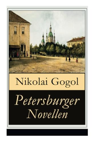 Petersburger Novellen: Die Erzählungen des verfremdeter: Die Nase + Das Porträt + Der Mantel + Der Newskij-Prospekt + Aufzeichnungen eines Wahnsinnigen von E-Artnow