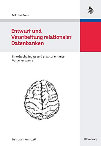 Entwurf und Verarbeitung relationaler Datenbanken: eine durchgängige und praxisorientierte Vorgehensweise (Wirtschaftsinformatik kompakt) von de Gruyter Oldenbourg