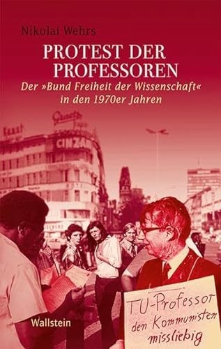 Protest der Professoren: Der 'Bund Freiheit der Wissenschaft' in den 1970er Jahren (Geschichte der Gegenwart)
