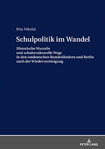Schulpolitik im Wandel: Historische Wurzeln und schulstrukturelle Wege in den ostdeutschen Bundesländern und Berlin nach der Wiedervereinigung