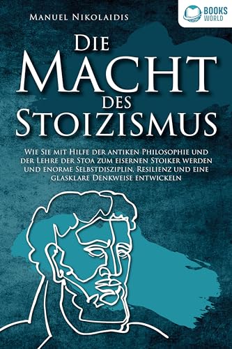 DIE MACHT DES STOIZISMUS: Wie Sie mit Hilfe der antiken Philosophie und der Lehre der Stoa zum eisernen Stoiker werden und enorme Selbstdisziplin, Resilienz und eine glasklare Denkweise entwickeln von Pegoa Global Media