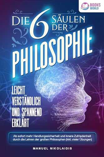 Die 6 Säulen der Philosophie: Leicht verständlich und spannend erklärt - Ab sofort mehr Handlungssicherheit und innere Zufriedenheit durch die Lehren der großen Philosophen (inkl. vieler Übungen) von EoB