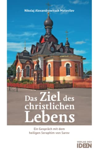 Das Ziel des christlichen Lebens: Ein Gespräch mit dem heiligen Seraphim von Sarov: Ein Gespräch mit dem heiligen Seraphim von Sarov. Übersetzt und mit einem Vorwort versehen von Bonifaz Tittel Das Ziel des christlichen Lebens: Ein Gespräch mit dem heiligen Seraphim von Sarov: Ein Gespräch mit dem heiligen Seraphim von Sarov. Übersetzt und mit einem Vorwort versehen von Bonifaz Tittel