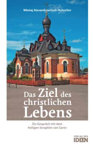 Das Ziel des christlichen Lebens: Ein Gespräch mit dem heiligen Seraphim von Sarov: Ein Gespräch mit dem heiligen Seraphim von Sarov. Übersetzt und mit einem Vorwort versehen von Bonifaz Tittel