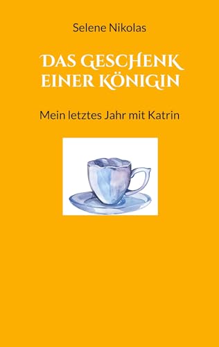 Das Geschenk einer Königin: Mein letztes Jahr mit Katrin