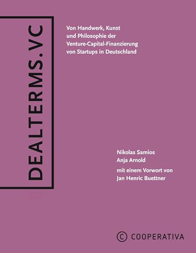 Dealterms.vc: Von Handwerk, Kunst und Philosophie der Venture-Capital-Finanzierung von Startups in Deutschland Dealterms.vc: Von Handwerk, Kunst und Philosophie der Venture-Capital-Finanzierung von Startups in Deutschland