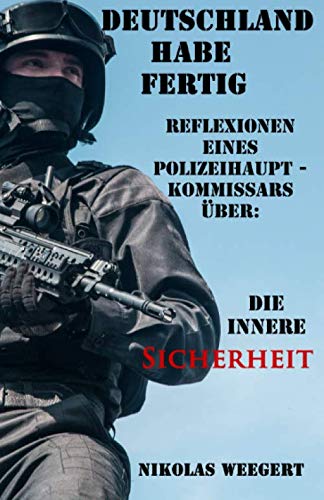 Deutschland habe fertig: Reflexionen eines Polizeihauptkommissars über die Innere Sicherheit von Independently published