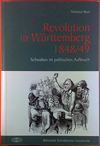 Revolution in Württemberg 1848/49: Historie, Gesellschaft, Schicksale: Schwaben im politischen Aufbruch (Bibliothek Schwäbischer Geschichte)