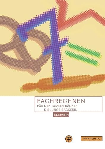 Fachrechnen für den jungen Bäcker: in Schule, Praxis und Prüfung