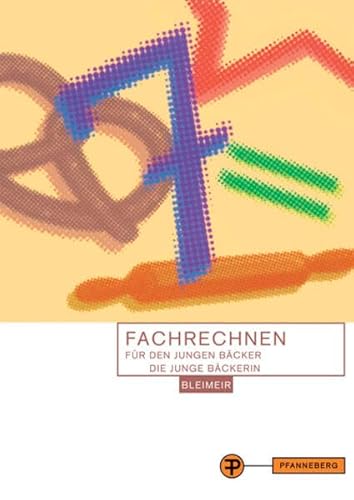 Fachrechnen für den jungen Bäcker: in Schule, Praxis und Prüfung