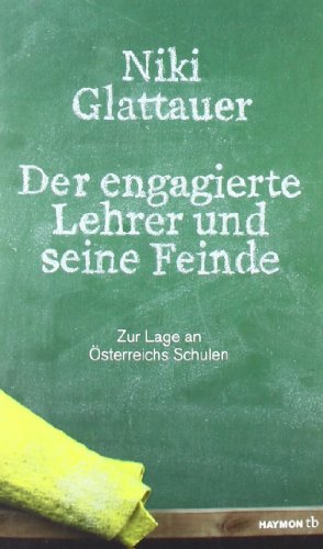 Der engagierte Lehrer und seine Feinde. Zur Lage an Österreichs Schulen (HAYMON TASCHENBUCH)