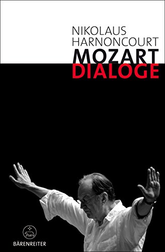 Mozart-Dialoge. Texte, Reden, Gespräche von Nikolaus Harnoncourt aus mehr als zwei Jahrzehnten: Gedanken zur Gegenwart der Musik