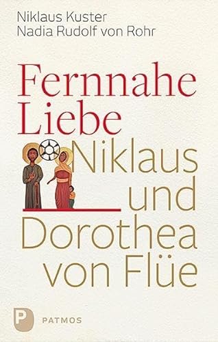 Fernnahe Liebe: Niklaus und Dorothea von Flüe von Patmos-Verlag