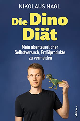 Die Dino-Diät: Mein abenteuerlicher Selbstversuch, Erdölprodukte zu vermeiden von edition a GmbH