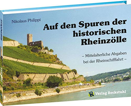 Auf den Spuren der historischen Rheinzölle - Mittelalterliche Abgaben bei der Rheinschifffahrt - von Verlag Rockstuhl