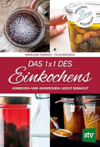 Das 1 x 1 des Einkochens: „Einrexen“ & „Einwecken“ leicht gemacht von Stocker Leopold Verlag