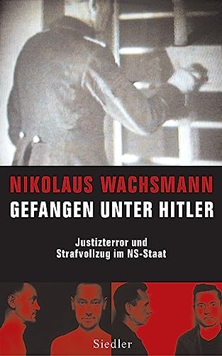Gefangen unter Hitler: Justizterror und Strafvollzug im NS-Staat von Siedler