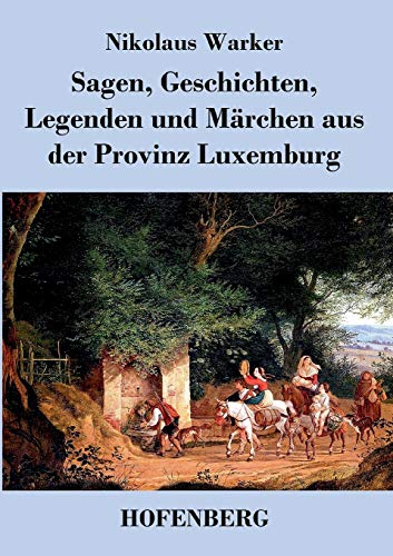 Sagen, Geschichten, Legenden und Märchen aus der Provinz Luxemburg von Hofenberg