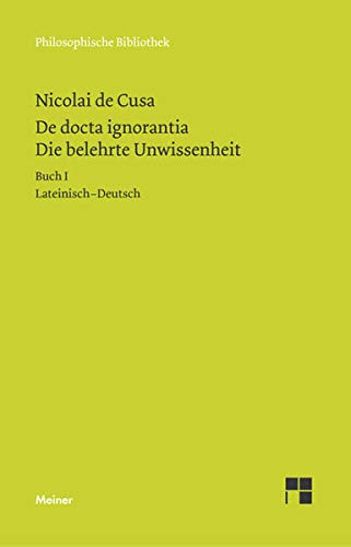 De docta ignorantia. Die belehrte Unwissenheit: Liber primus. Buch I. Zweisprachige Ausgabe (Philosophische Bibliothek) von Meiner Felix Verlag GmbH