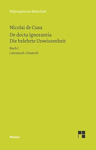 De docta ignorantia. Die belehrte Unwissenheit: Liber primus. Buch I. Zweisprachige Ausgabe (Philosophische Bibliothek) von Meiner Felix Verlag GmbH