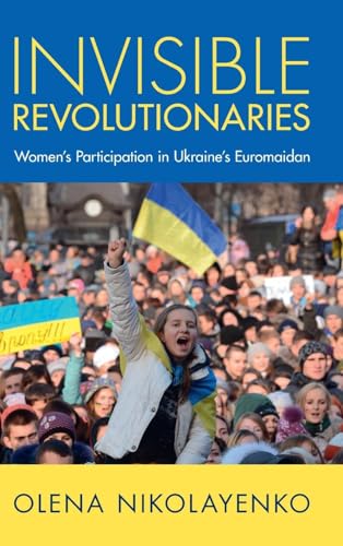 Invisible Revolutionaries: Women's Participation in Ukraine's Euromaidan (Cambridge Studies in Contentious Politics) von Cambridge University Press
