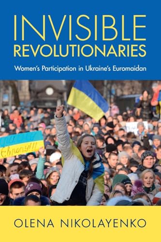 Invisible Revolutionaries: Women's Participation in Ukraine's Euromaidan (Cambridge Studies in Contentious Politics) von Cambridge University Press