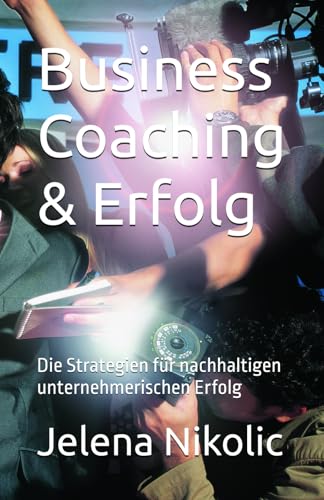 Business Coaching & Erfolg: Die Strategien für nachhaltigen unternehmerischen Erfolg von Independently published