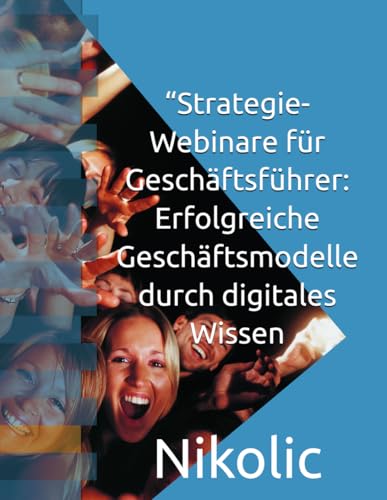 “Strategie-Webinare für Geschäftsführer: Erfolgreiche Geschäftsmodelle durch digitales Wissen von Independently published