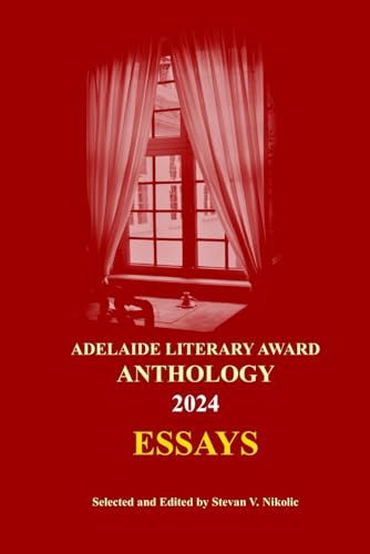 ADELAIDE LITERARY AWARD ANTHOLOGY 2024: Essays ADELAIDE LITERARY AWARD ANTHOLOGY 2024: Essays von Adelaide Books