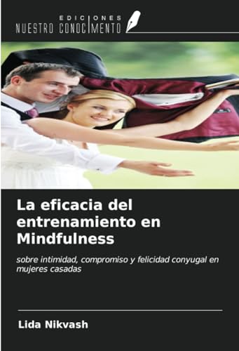 La eficacia del entrenamiento en Mindfulness: sobre intimidad, compromiso y felicidad conyugal en mujeres casadas von Ediciones Nuestro Conocimiento