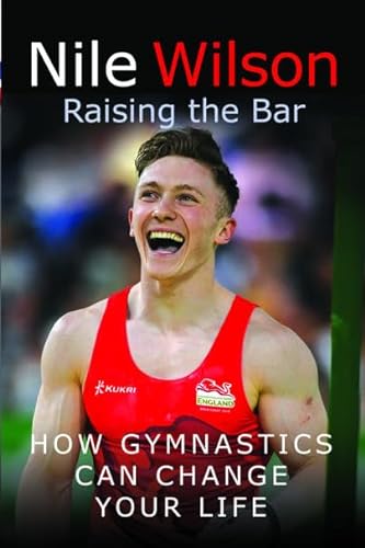 Nile Wilson: Raising the Bar: How Gymnastics Can Change your Life von White Owl