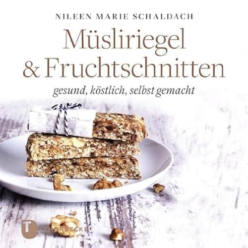 Müsliriegel und Fruchtschnitten: gesund, köstlich, selbst gemacht