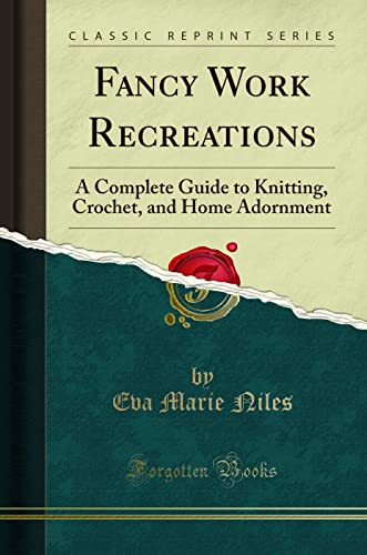Fancy Work Recreations (Classic Reprint): A Complete Guide to Knitting, Crochet, and Home Adornment: A Complete Guide to Knitting, Crochet, and Home Adornment (Classic Reprint) von Forgotten Books