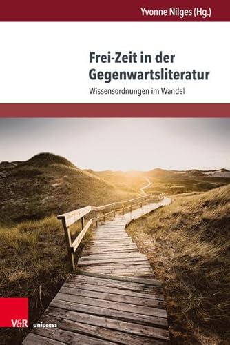 Frei-Zeit in der Gegenwartsliteratur: Wissensordnungen im Wandel Frei-Zeit in der Gegenwartsliteratur: Wissensordnungen im Wandel