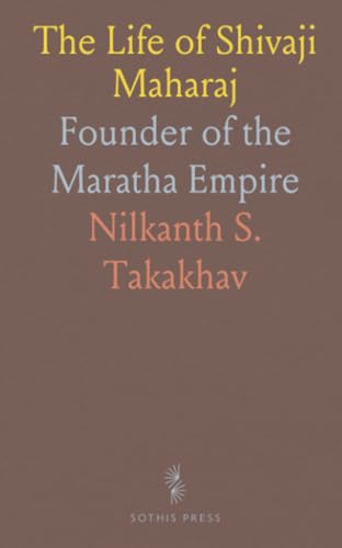 The Life of Shivaji Maharaj: Founder of the Maratha Empire von Sothis Press