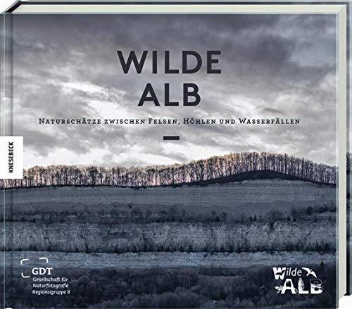 Wilde Alb: Naturschätze zwischen Felsen, Höhlen und Wasserfällen. Natur-Bildband Schwäbische Alb. Mit einem Vorwort von Winfried Kretschmann. von Knesebeck Von Dem GmbH