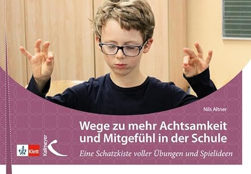 Wege zu mehr Achtsamkeit und Mitgefühl in der Schule: Eine Schatzkiste voller Übungen und Spielideen