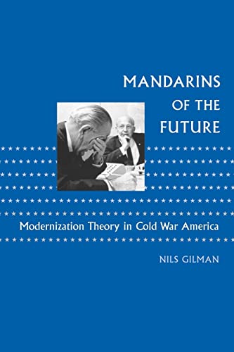 Mandarins of the Future: Modernization Theory in Cold War America (New Studies in American Intellectual and Cultural History) von Johns Hopkins University Press