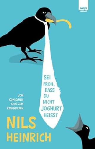 Sei froh, dass du nicht Joghurt heißt: Vom komischen Kauz zum Rabenvater von Satyr Verlag