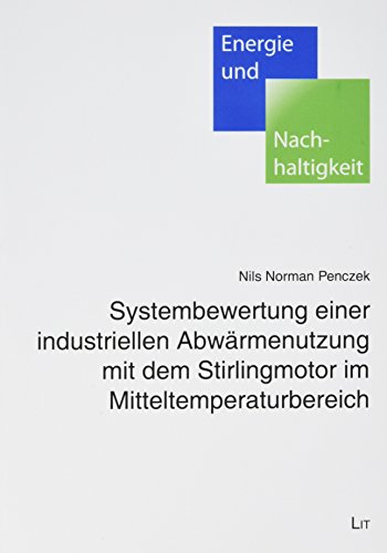 Systembewertung einer industriellen Abwärmenutzung mit dem Stirlingmotor im Mitteltemperaturbereich von Lit Verlag