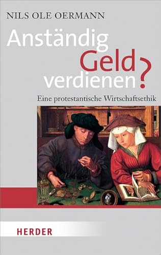 Anständig Geld verdienen?: Eine protestantische Wirtschaftsethik (HERDER spektrum) von Herder, Freiburg
