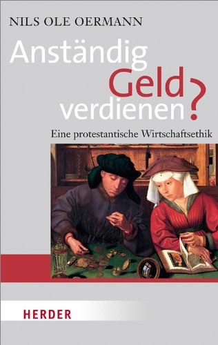 Anständig Geld verdienen?: Eine protestantische Wirtschaftsethik (HERDER spektrum) von Herder