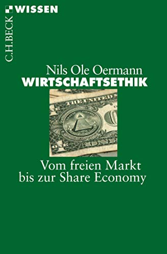 Wirtschaftsethik: Vom freien Markt bis zur Share Economy von Beck C. H.