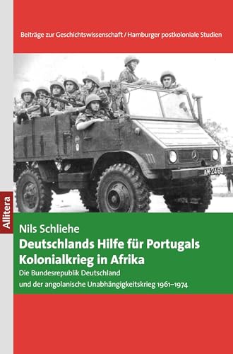 Deutschlands Hilfe für Portugals Kolonialkrieg in Afrika: Die Bundesrepublik Deutschland und der angolanische Unabhängigkeitskrieg 1961-1974 von Allitera Verlag