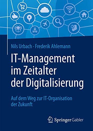 IT-Management im Zeitalter der Digitalisierung: Auf dem Weg zur IT-Organisation der Zukunft von Springer