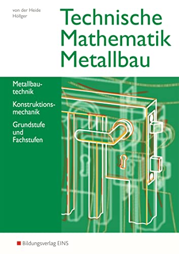 Technische Mathematik Metallbautechnik und Konstruktionsmechanik: Grundstufe und Fachstufen: Schülerband: Metallbautechnik, Konstruktionsmechanik, ... Konstruktionsmechanik, Grund- und Fachstufen) von Bildungsverlag Eins GmbH