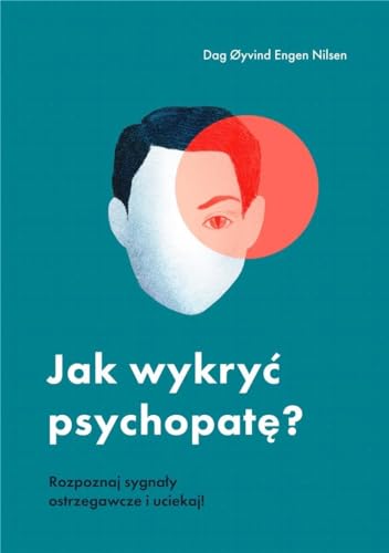 Jak wykryć psychopatę?: Rozpoznaj sygnały ostrzegawcze i uciekaj!